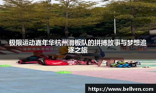 极限运动嘉年华杭州滑板队的拼搏故事与梦想追逐之旅