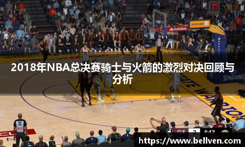2018年NBA总决赛骑士与火箭的激烈对决回顾与分析